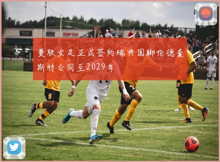 曼联女足正式签约瑞典国脚伦德奎斯特合同至2029年